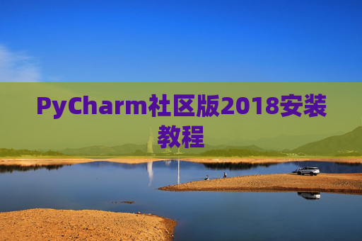 PyCharm社区版2018安装教程 PyCharm社区版2018安装教程